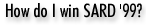 How do I win SARD '99?