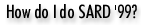 How do I do SARD '99?